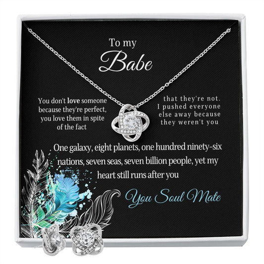 To my Babe; Soul Mate ;You don't love someone because they're perfect, you love them in spite of the fact ,that they're not. I pushed everyone else away because they weren't you